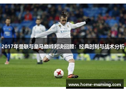 2017年曼联与皇马巅峰对决回顾：经典时刻与战术分析